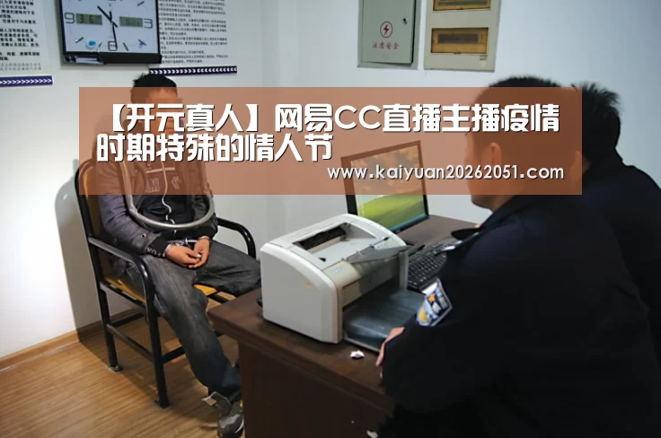 【开元真人】网易CC直播主播疫情时期特殊的情人节
